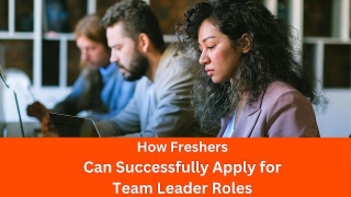 How Freshers Can Successfully Apply For Team Leader Roles