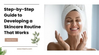 Step-by-Step Guide To Developing A Skincare Routine That Works