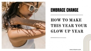 Embrace Change: How To Make This Year Your Glow Up Year