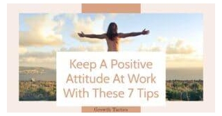 How To Maintain A Positive Attitude In The Workplace: 7 Critical Tips
