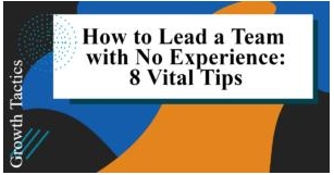 How To Lead A Team With No Experience: 8 Vital Tips