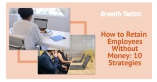 How To Retain Employees Without Money: 10 Strategies
