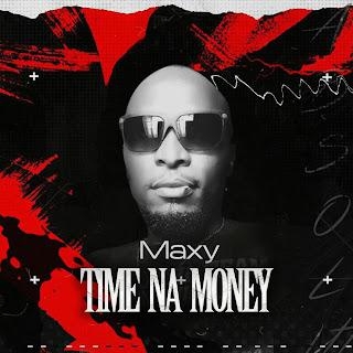 Music : Maxy - Time Nah Money (MP3)