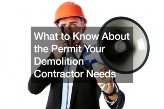 What To Know About The Permit Your Demolition Contractor Needs