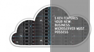 5 Key Features Your New Business Microserver Must Possess