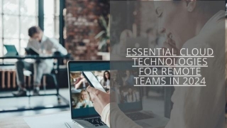 Essential Cloud Technologies For Remote Teams In 2024