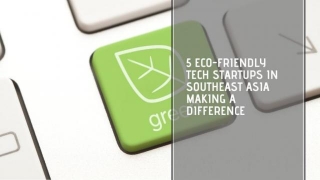 5 Eco-friendly Tech Startups In Southeast Asia Making A Difference