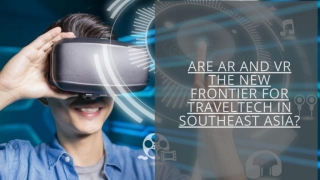 Are AR And VR The New Frontier For Traveltech In Southeast Asia?