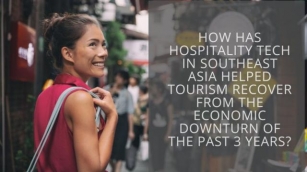How Has Hospitality Tech In Southeast Asia Helped Tourism Recover From The Economic Downturn Of The Past 3 Years?