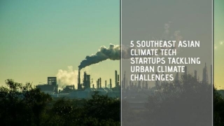 5 Southeast Asian Climate Tech Startups Tackling Urban Climate Challenges
