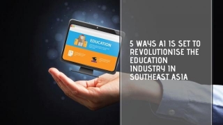 5 Ways AI Is Set To Revolutionise The Education Industry In Southeast Asia