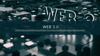 Web 3.0: Overhyped Buzzword Or Gateway To A Trillion-dollar Fintech Revolution?