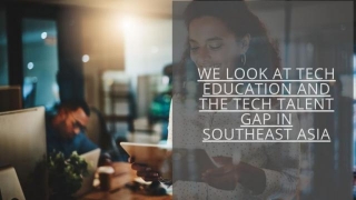 We Look At Tech Education And The Tech Talent Gap In Southeast Asia