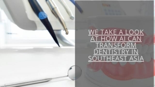 We Take A Look At How AI Can Transform Dentistry In Southeast Asia