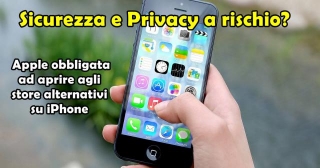 Sicurezza E Privacy A Rischio? Apple Obbligata Ad Aprire Agli Store Alternativi Su IPhone