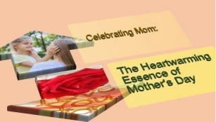 Celebrating Mom: The Heartwarming Essence Of Mother's Day
