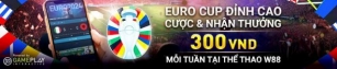EURO CUP ĐỈNH CAO – CƯỢC & NHẬN THƯỞNG 300 VND MỖI TUẦN TẠI THỂ THAO W88