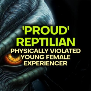 'PROUD' REPTILIAN Physically Violated Young Female Experiencer