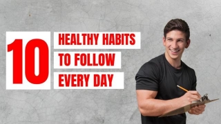 10 Healthy Habits To Follow Every Day