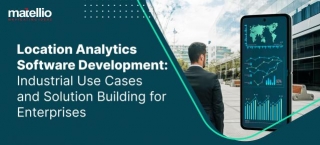 Location Analytics Software Development: Industrial Use Cases And Solution Building For Enterprises