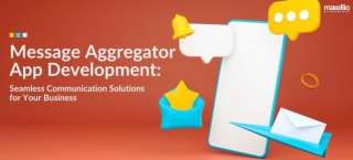 Message Aggregator App Development: Seamless Communication Solutions For Your Business