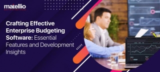 Crafting Effective Enterprise Budgeting Software: Essential Features And Development Insights