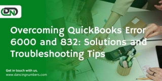 Overcoming QuickBooks Error 6000 And 832: Solutions And Troubleshooting Tips