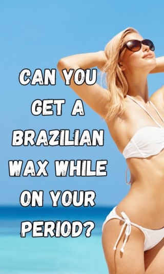 Can You Get A Brazilian Wax While On Your Period?