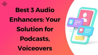 Best 3 Audio Enhancers: Your Solution For Podcasts, Voiceovers