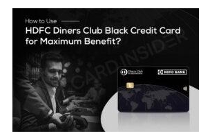 How To Use HDFC Diners Club Black Credit Card For Maximum Benefit?