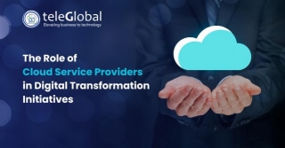 The Role Of Cloud Service Providers In Digital Transformation Initiatives
