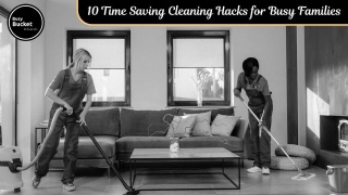 10 Time Saving Cleaning Hacks For Busy Families
