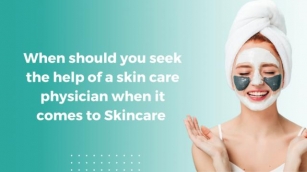 When Should You Seek The Help Of A Skin Care Physician When It Comes To Skincare