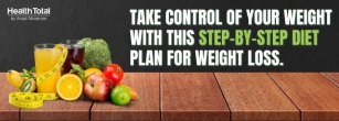 Take Control Of Your Weight With This Step-by-Step Diet Plan For Weight Loss