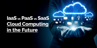 IaaS Vs PaaS Vs SaaS: The Future Of Cloud Computing In 2024