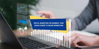 Digital Marketing For Dummies: Your Crash Course To Online Domination