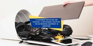 IT Equipment Recycling And Disposal: A Sustainable Solution For Networking Equipment In Singapore