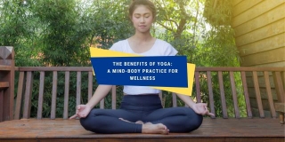 The Benefits Of Yoga: A Mind-Body Practice For Wellness