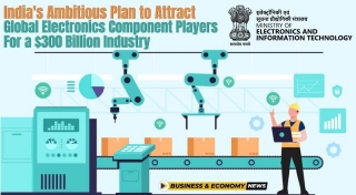 India's Ambitious Plan To Attract Global Electronics Component Players For A $300 Billion Industry
