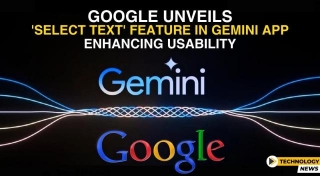 Google Unveils Select Text Feature In Gemini App: Enhancing Usability