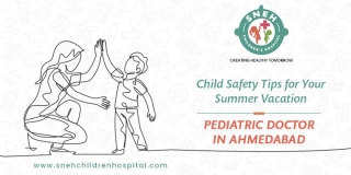 Child Safety Tips For Your Summer Vacation By A Pediatric Doctor In Ahmedabad