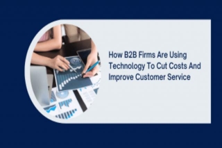How B2B Firms Are Using Technology To Cut Costs And Improve Customer Service