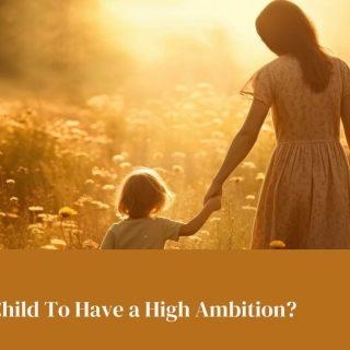 Want Your Child To Have A High Ambition?