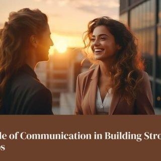 The Vital Role Of Communication In Building Strong Relationships