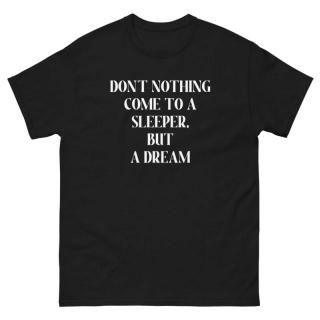 DONT NOTHING COME TO A SLEEPER BUT A DREAM(WHITE PRINT)