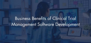 Business Benefits Of Developing Clinical Trial Management Software