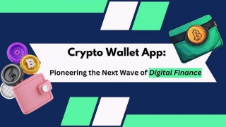 Crypto Wallet App: Pioneering The Next Wave Of Digital Finance
