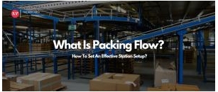 What Is Packing Flow? How To Set An Effective Station Setup? (A Complete Guide)