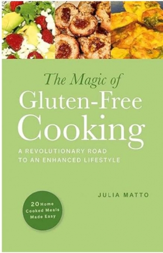 The Magic Of Gluten-Free Cooking By Julia Matto