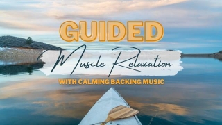 Guided Muscle Relaxation, The Ultimate Guide To Guided Muscle Relaxation For A Calmer You